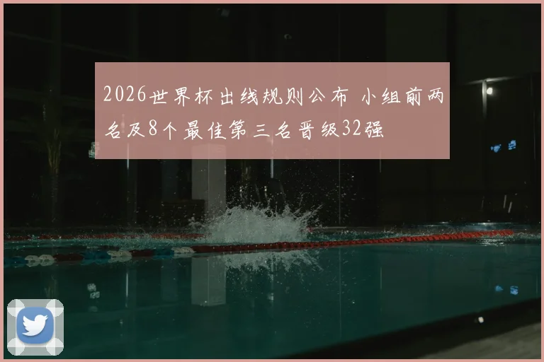 2026世界杯出线规则公布 小组前两名及8个最佳第三名晋级32强