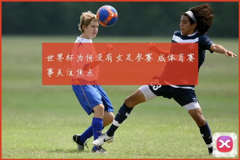 世界杯为何没有女足参赛 成体育赛事关注焦点